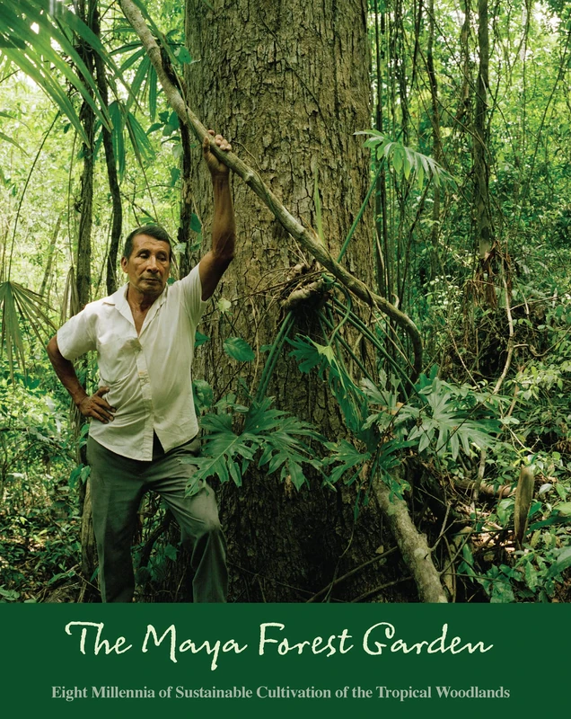 The Maya Forest Garden: Eight Millennia of Sustainable Cultivation of the Tropical Woodlands (New Frontiers in Historical Ecology)