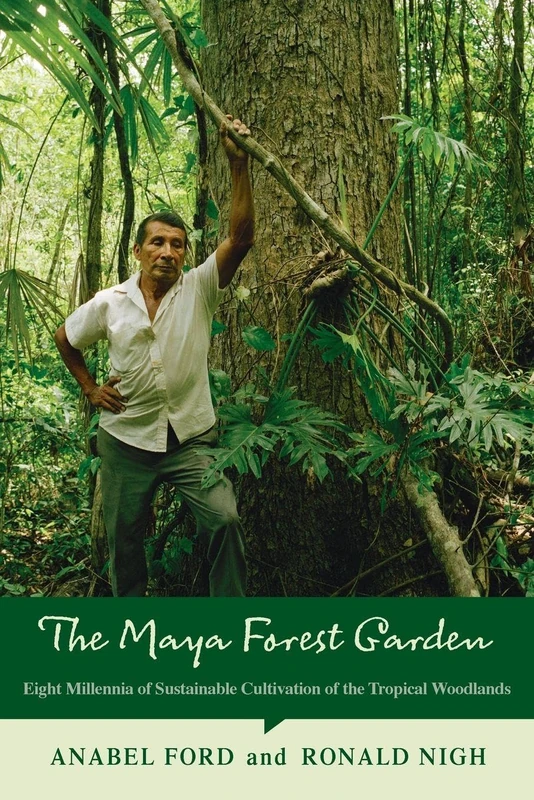The Maya Forest Garden: Eight Millennia of Sustainable Cultivation of the Tropical Woodlands: 6 (New Frontiers in Historical Ecology)