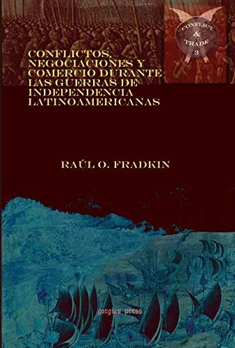 Conflictos, negociaciones y comercio durante las guerras de independencia latinoamericanas: 3 (Conflict and Trade)