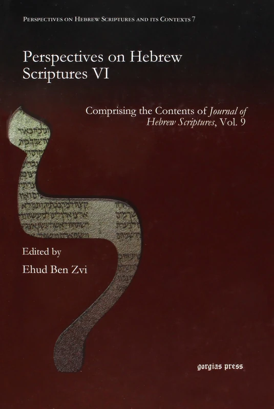 Perspectives on Hebrew Scriptures VI: Comprising the Contents of Journal of Hebrew Scriptures, Vol. 9: 7 (Perspectives on Hebrew Scriptures and its Contexts)