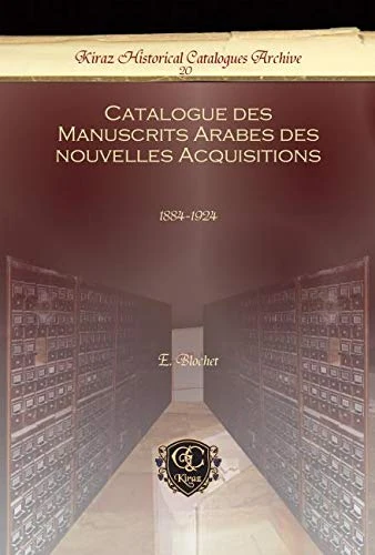 Catalogue des Manuscrits Arabes des nouvelles Acquisitions: 1884-1924: 20 (Kiraz Historical Catalogues Archive)