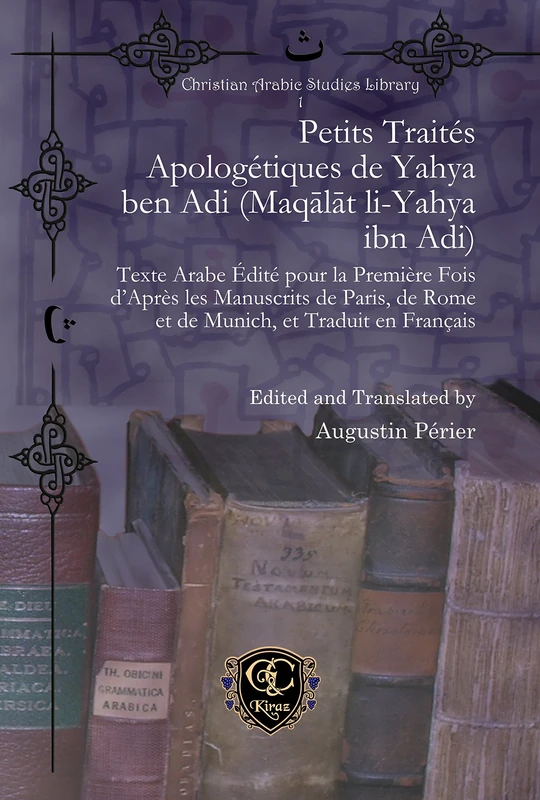 Petits Traités Apologétiques de Yahya ben Adi (Maqālāt li-Yahya ibn Adi): Texte Arabe Édité pour la Première Fois d’Après les Manuscrits de Paris, de ... 1 (Christian Arabic Studies Library)