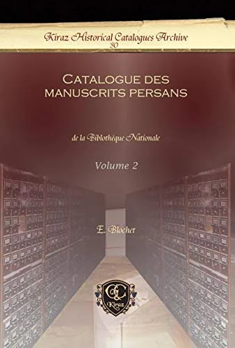 Catalogue des manuscrits persans (Vol 2): de la Biblothèque Nationale: 30 (Kiraz Historical Catalogues Archive)