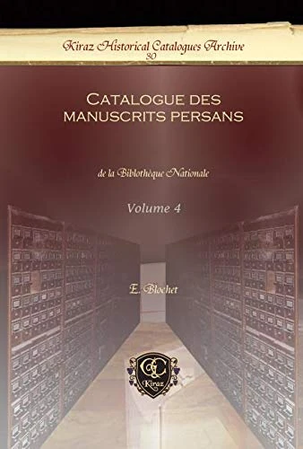 Catalogue des manuscrits persans (Vol 4): de la Biblothèque Nationale: 30 (Kiraz Historical Catalogues Archive)