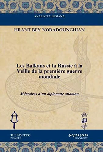 Les Balkans et la Russie à la Veille de la première guerre mondiale: Mémoires d’un diplomate ottoman (Analecta Isisiana: Ottoman and Turkish Studies)