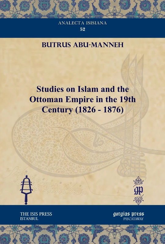 Studies on Islam and the Ottoman Empire in the 19th Century (1826 - 1876): 52 (Analecta Isisiana: Ottoman and Turkish Studies)