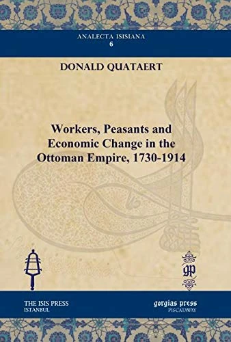 Workers, Peasants and Economic Change in the Ottoman Empire, 1730-1914: 6 (Analecta Isisiana: Ottoman and Turkish Studies)