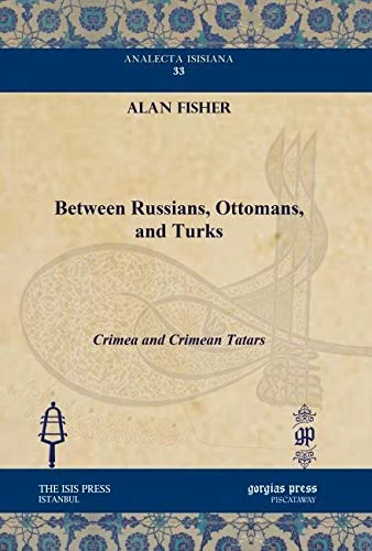 Between Russians, Ottomans, and Turks: Crimea and Crimean Tatars: 33 (Analecta Isisiana: Ottoman and Turkish Studies)