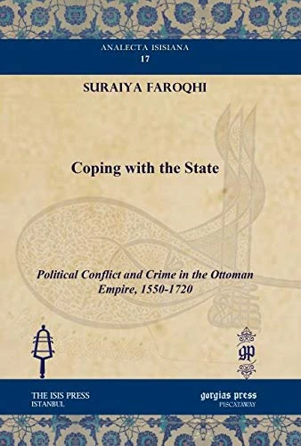 Coping with the State: Political Conflict and Crime in the Ottoman Empire, 1550-1720: 17 (Analecta Isisiana: Ottoman and Turkish Studies)
