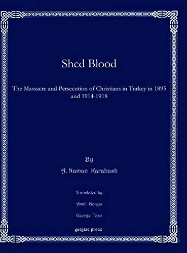 Shed Blood: The Massacre and Persecution of Christians in Turkey in 1895 and 1914-1918: 49 (Bar Ebroyo Kloster Publications)