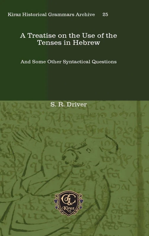 A Treatise on the Use of the Tenses in Hebrew: And Some Other Syntactical Questions: 25 (Kiraz Historical Grammars Archive)