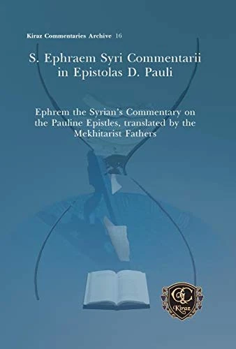 S. Ephraem Syri Commentarii in Epistolas D. Pauli: Ephrem the Syrian's Commentary on the Pauline Epistles, translated by the Mekhitarist Fathers: 16 (Kiraz Commentaries Archive)