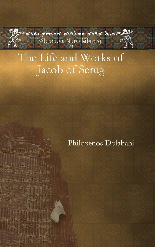 The Life and Works of Jacob of Serug: 23 (Abrohom Nuro Library)