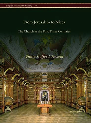From Jerusalem to Nicea: The Church in the First Three Centuries: 70 (Kiraz Theological Archive)