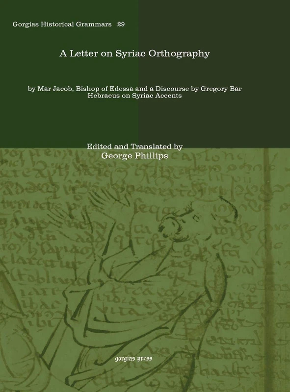 A Letter on Syriac Orthography: by Mar Jacob, Bishop of Edessa and a Discourse by Gregory Bar Hebraeus on Syriac Accents: 29 (Kiraz Historical Grammars Archive)