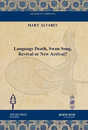 Language Death, Swan Song, Revival or New Arrival? (Analecta Isisiana: Ottoman and Turkish Studies)