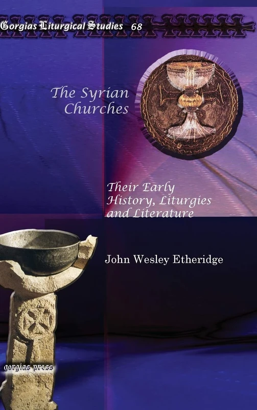 The Syrian Churches: Their Early History, Liturgies and Literature: 68 (Kiraz Liturgical Studies)