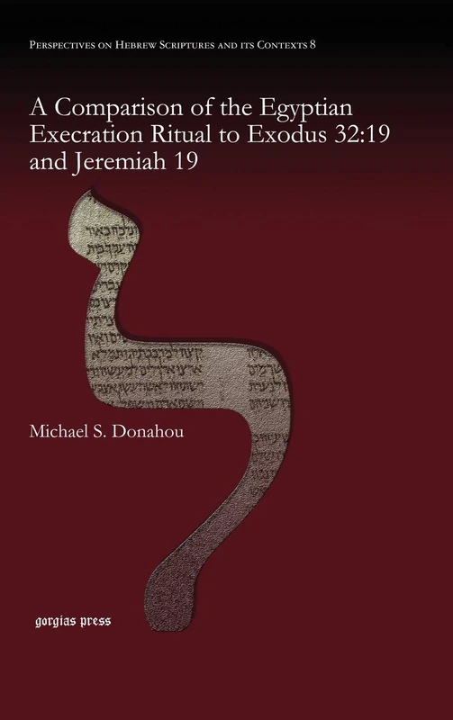 A Comparison of the Egyptian Execration Ritual to Exodus 32:19 and Jeremiah 19: 8 (Perspectives on Hebrew Scriptures and its Contexts)