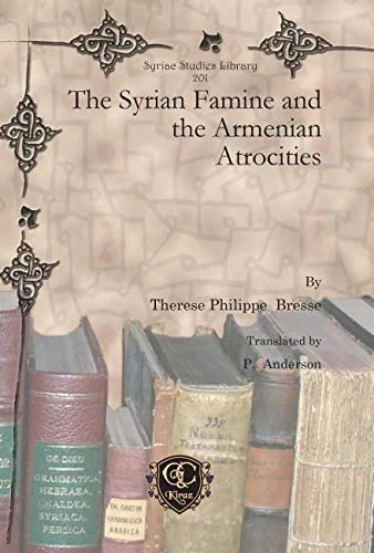 The Syrian Famine and the Armenian Atrocities: 201 (Syriac Studies Library)