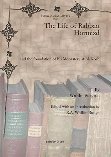 The Life of Rabban Hormizd: and the foundation of his Monastery at Al-Kosh: 203 (Syriac Studies Library)