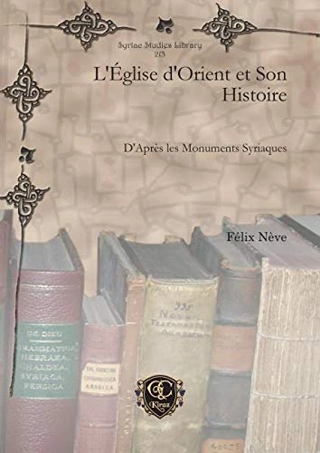 L'Église d'Orient et Son Histoire: D'Après les Monuments Syriaques: 213 (Syriac Studies Library)