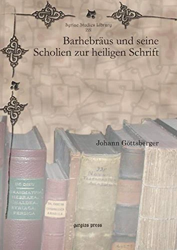 Barhebräus und seine Scholien zur heiligen Schrift: 221 (Syriac Studies Library)