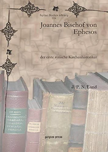 Joannes Bischof von Ephesos: der erste syrische Kirchenhistoriker: 224 (Syriac Studies Library)