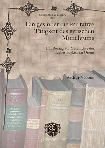 Einiges über die karitative Tätigkeit des syrischen Mönchtums: Ein Beitrag zur Geschichte der Liebestätigkeit im Orient: 229 (Syriac Studies Library)