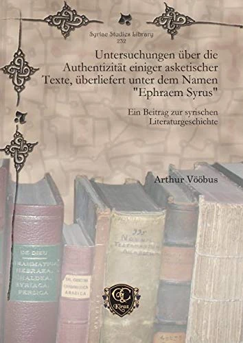 Untersuchungen über die Authentizität einiger asketischer Texte, überliefert unter dem Namen "Ephraem Syrus": Ein Beitrag zur syrischen Literaturgeschichte: 232 (Syriac Studies Library)