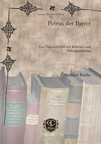 Petrus der Iberer: Ein Charakterbild zur Kirchen und Sittengeschichte: 234 (Syriac Studies Library)