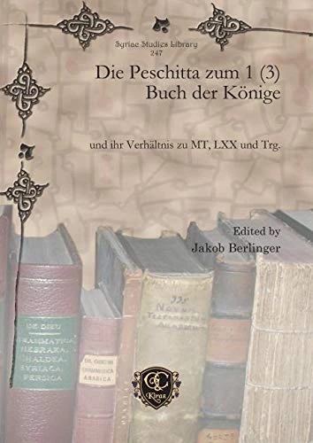 Die Peschitta zum 1 (3) Buch der Könige: und ihr Verhältnis zu MT, LXX und Trg: 247 (Syriac Studies Library)
