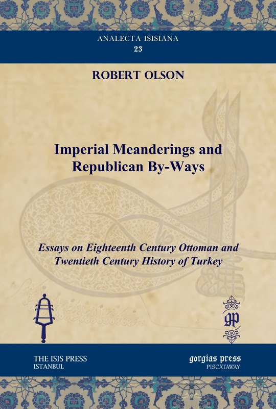 Imperial Meanderings and Republican By-Ways: Essays on Eighteenth century Ottoman and Twentieth Century History of Turkey: 23 (Analecta Isisiana: Ottoman and Turkish Studies)