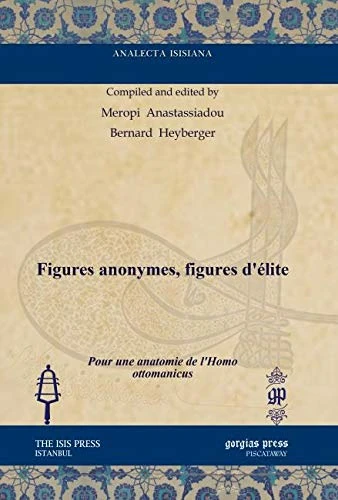 Figures anonymes, figures d’élite: Pour une anatomie de l’Homo ottomanicus (Analecta Isisiana: Ottoman and Turkish Studies)