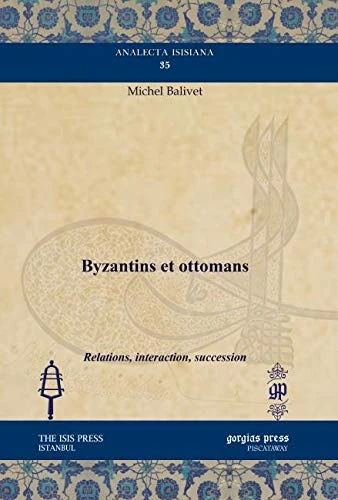Byzantins et ottomans: Relations, interaction, succession: 35 (Analecta Isisiana: Ottoman and Turkish Studies)