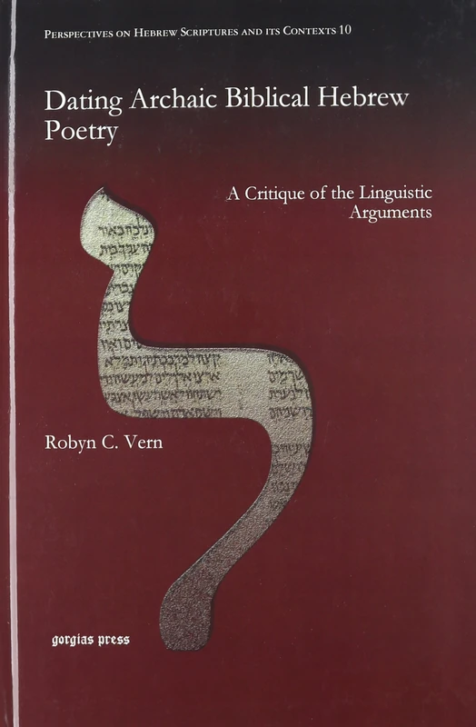 Dating Archaic Biblical Hebrew Poetry: A Critique of the Linguistic Arguments: 10 (Perspectives on Hebrew Scriptures and its Contexts)