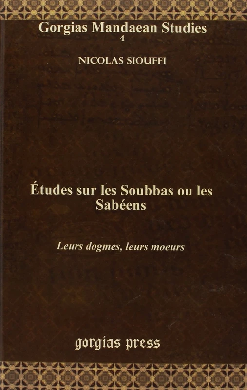 Études sur les Soubbas ou les Sabéens: Leurs dogmes, leurs moeurs: 4 (Gorgias Mandaean Studies)