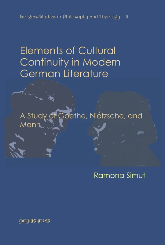 Elements of Cultural Continuity in Modern German Literature: A Study of Goethe, Nietzsche, and Mann: 3 (Perspectives on Philosophy and Religious Thought)