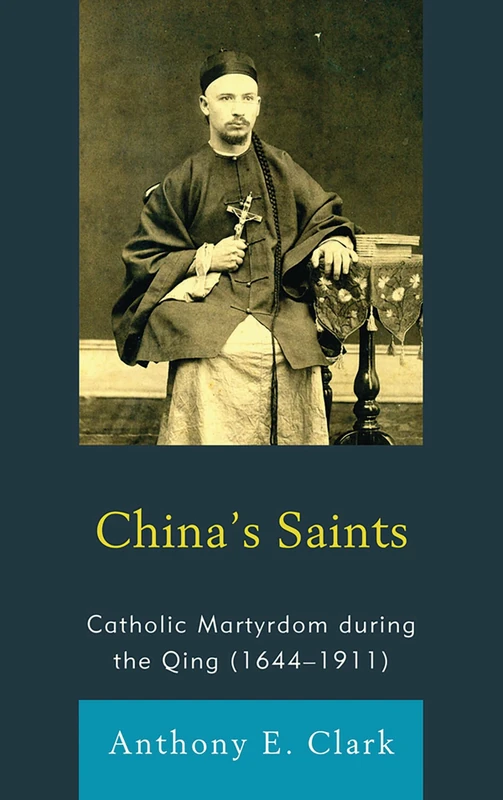 China's Saints: Catholic Martyrdom During the Qing (1644-1911) (Studies in Missionaries and Christianity in China) (Studies in Christianity in East Asia)