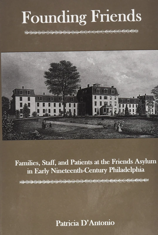 Founding Friends: Families, Staff, and Patients at the Friends Asylum in Early Nineteenth-Century Philadelphia (Studies in Eighteenth-Century America and the Atlantic World) - Image 1
