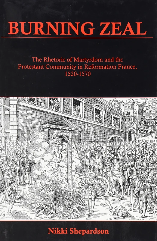 Burning Zeal: The Rhetoric of Martyrdom and the Protestant Community in Reformation France, 1520-1570 - Image 1