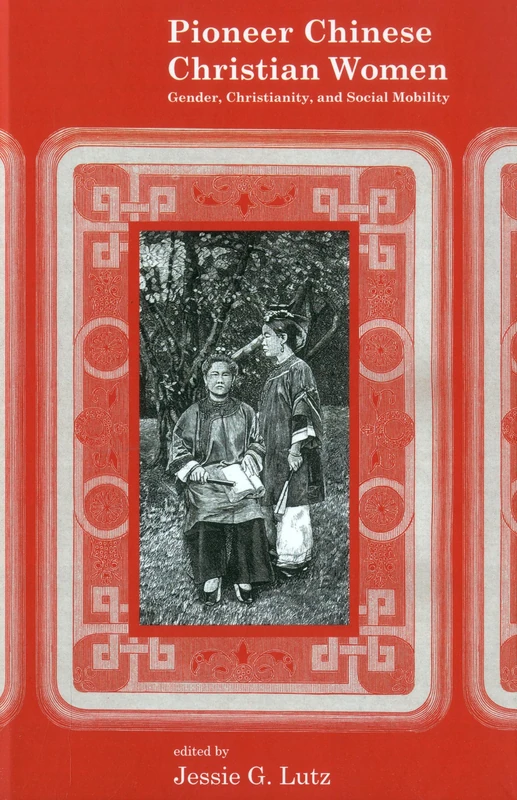Pioneer Chinese Christian Women: Gender, Christianity, and Social Mobility (Studies in Christianity in China)
