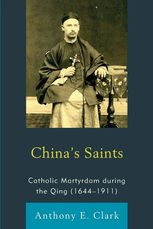 China's Saints: Catholic Martyrdom During the Qing (1644-1911) (Studies in Christianity in East Asia)