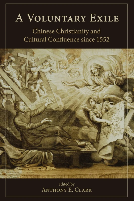 A Voluntary Exile: Chinese Christianity and Cultural Confluence Since 1552 (Christianity in China) (Studies in Christianity in China)