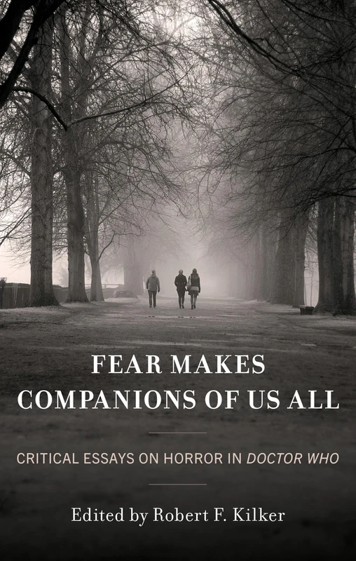 Fear Makes Companions of Us All: Critical Essays on Horror in Doctor Who (Critical Conversations in Horror Studies)