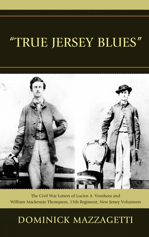 True Jersey Blues: The Civil War Letters of Lucien A. Voorhees and William McKenzie Thompson, 15th Regiment, New Jersey Volunteers