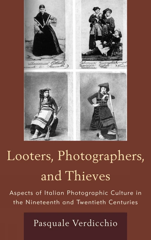 Looters, Photographers, and Thieves: Aspects of Italian Photographic Culture in the Nineteenth and Twentieth Centuries (Fairleigh Dickinson University Press Series in Italian Studies)