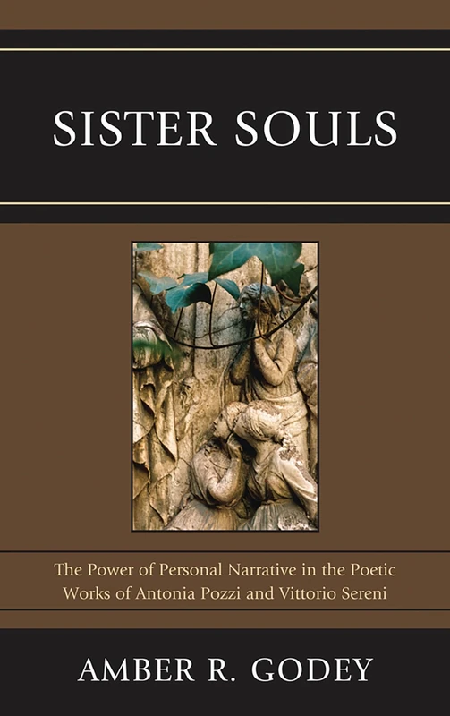 Sister Souls: The Power of Personal Narrative in the Poetic Works of Antonia Pozzi and Vittorio Serini (The Fairleigh Dickinson University Press Series in Italian Studies)
