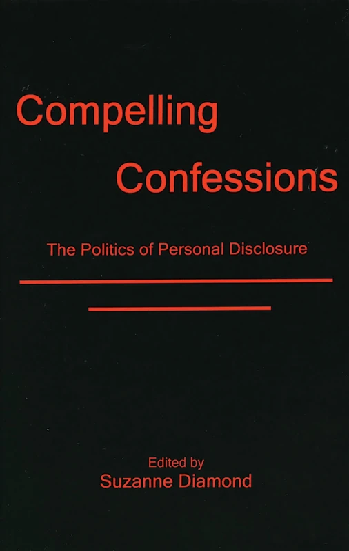 Compelling Confessions: The Politics of Personal Disclosure