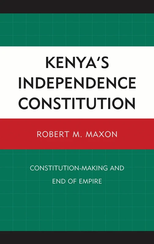 Kenya's Independence Constitution: Constitution-making and End of Empire