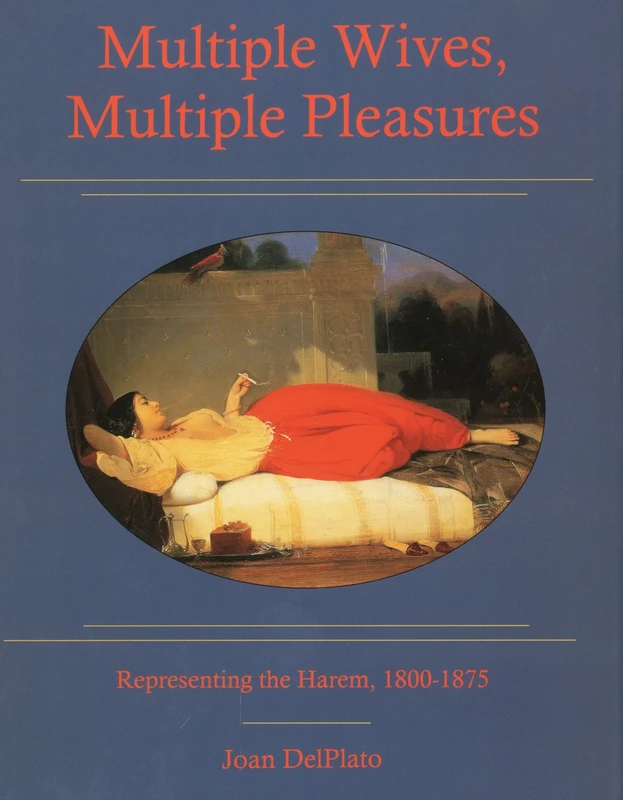 Multiple Wives, Multiple Pleasures: Representing the Harem, 1800-1875